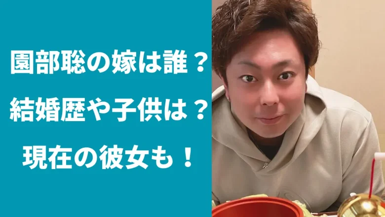 園部聡の嫁は誰？結婚していない？子供は？現在の彼女についても！