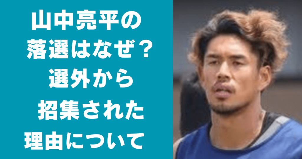 山中亮平の落選はなぜ？準備不足だった？選外から招集された理由も！