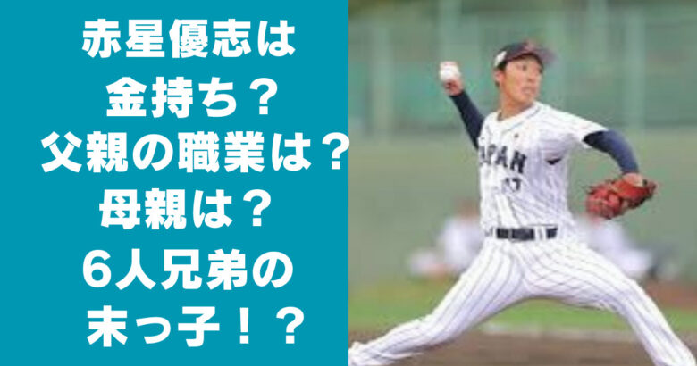 赤星優志は金持ち？父親の職業は？母親は？兄弟は6人の末っ子！