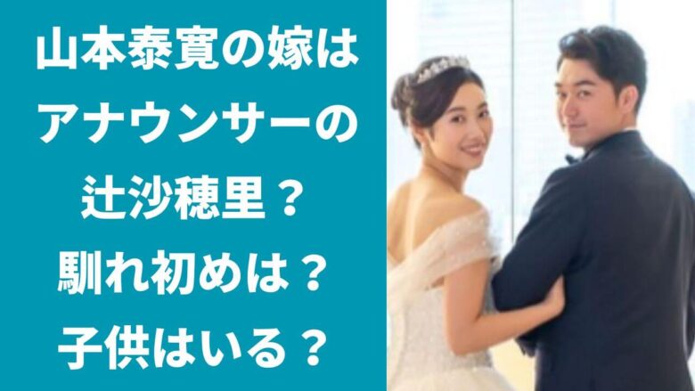 山本泰寛の嫁は辻沙穂里？馴れ初めや結婚式は？子供はいる？