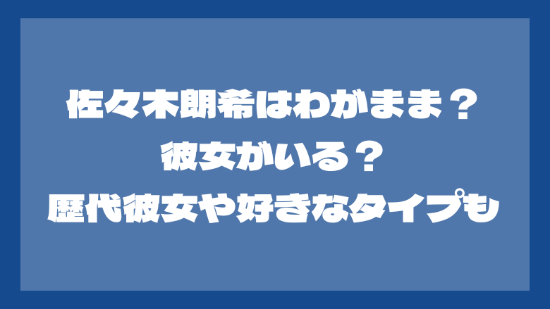 佐々木朗希はわがまま？彼女がいる？歴代彼女や好きなタイプも