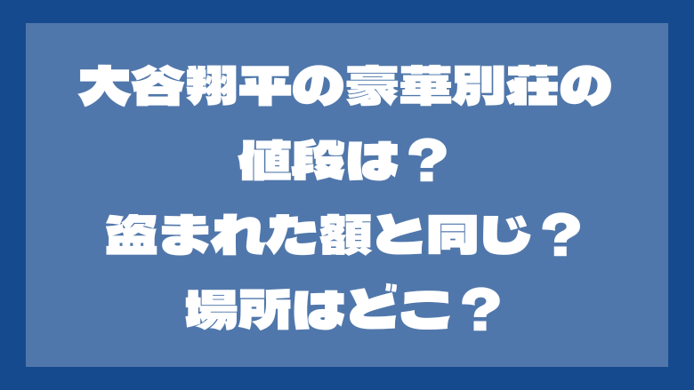 大谷翔平の豪華別荘の値段は？盗まれた額と同じ？場所はどこ？