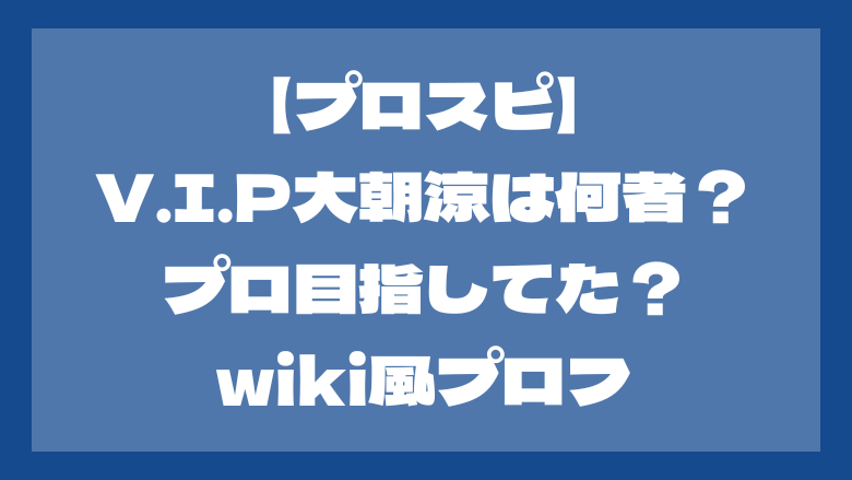 【プロスピ】V.I.P大朝涼は何者？プロ目指してた？wiki風プロフ