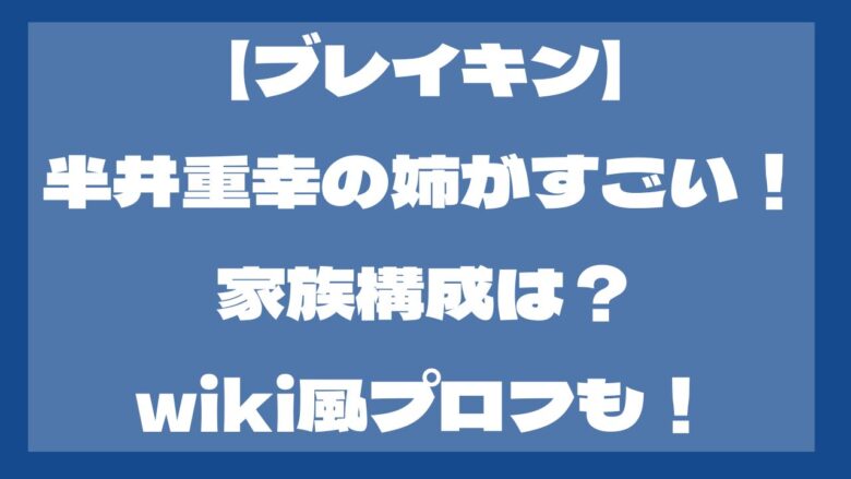 【ブレイキン】半井重幸の姉は誰？家族構成は？wiki風プロフ