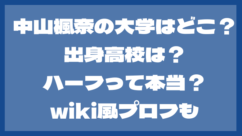 中山楓奈の大学はどこ？出身高校は？ハーフって本当？wiki風プロフ