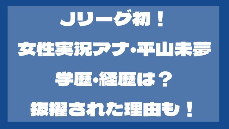 Jリーグ初の女性実況アナ・平山未夢の年齢や身長は？学歴・経歴も！