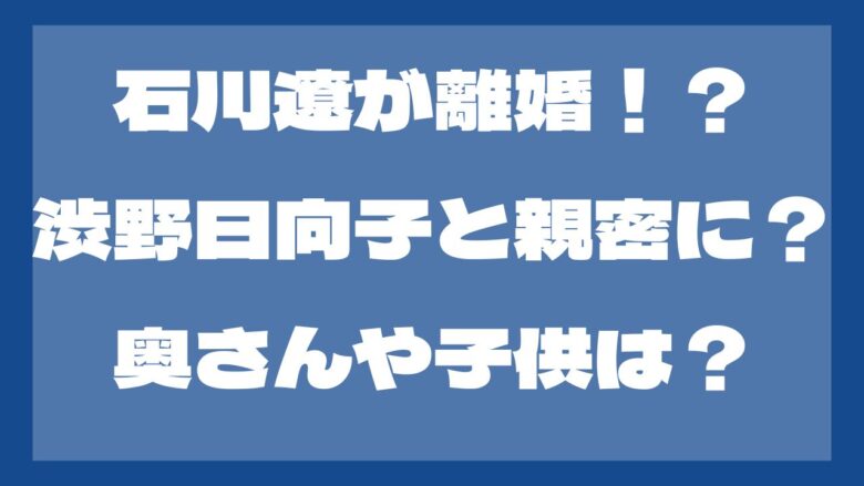 石川遼が離婚していた！？渋野日向子と親密に？奥さんや子供は？