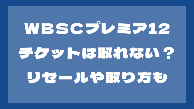 WBSCプレミア12のチケットは取れない？リセールや取り方についても