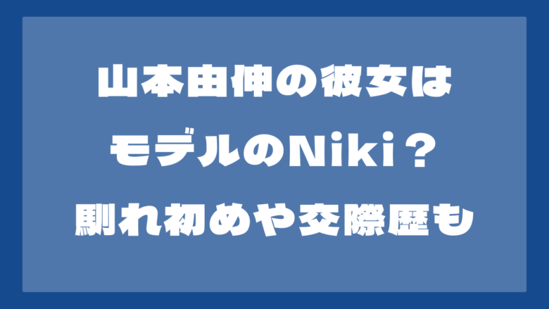 山本由伸の彼女はモデルのNiki？馴れ初めは？元カノや好きなタイプも